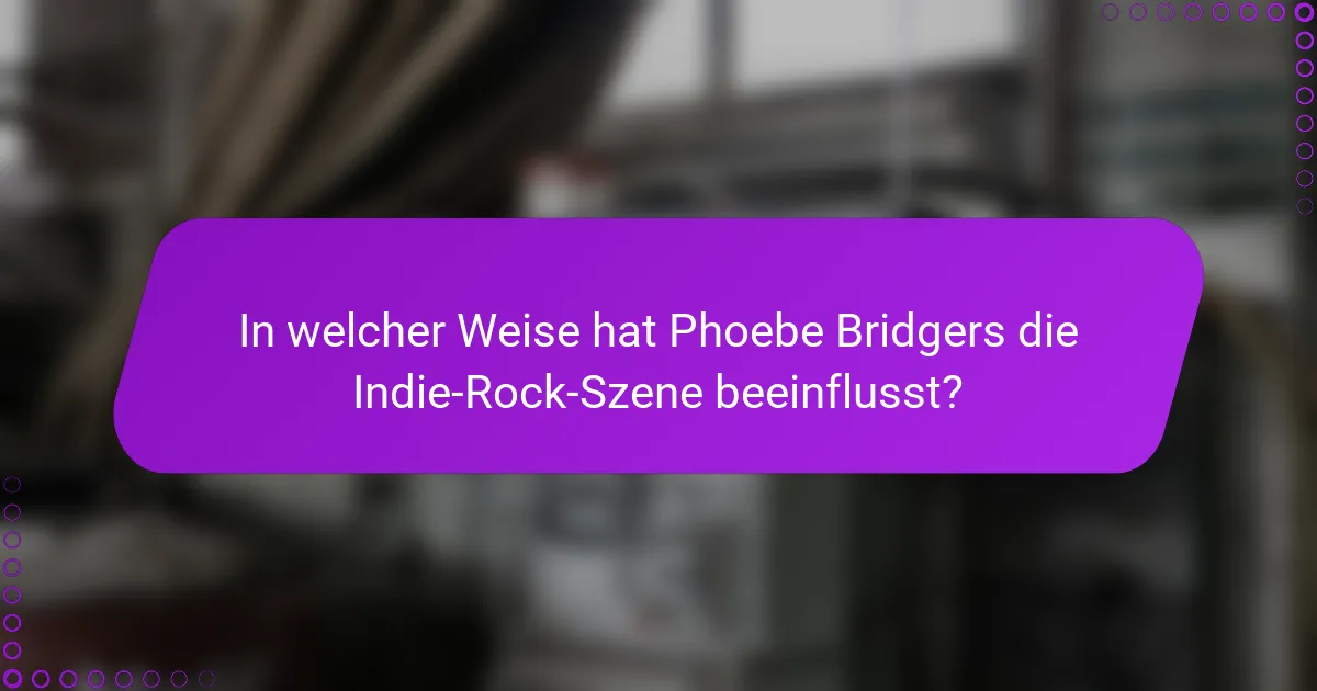 In welcher Weise hat Phoebe Bridgers die Indie-Rock-Szene beeinflusst?
