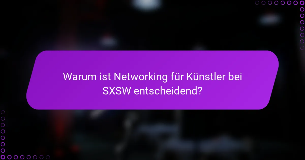 Warum ist Networking für Künstler bei SXSW entscheidend?