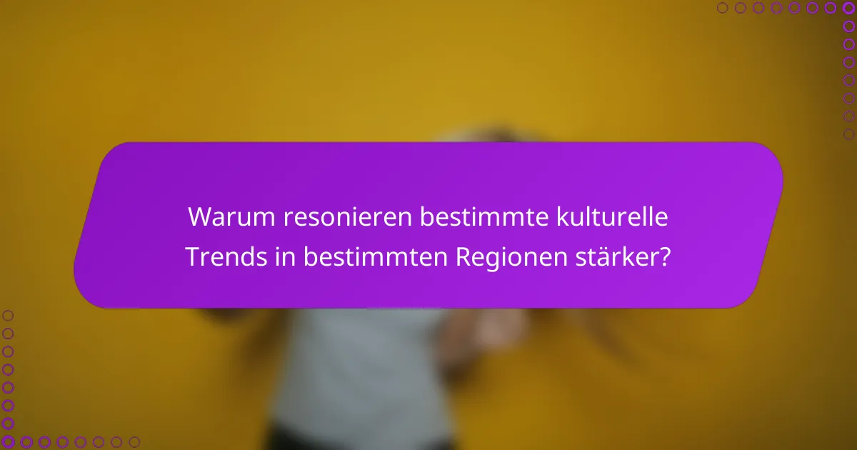 Warum resonieren bestimmte kulturelle Trends in bestimmten Regionen stärker?