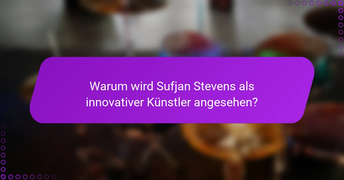 Warum wird Sufjan Stevens als innovativer Künstler angesehen?