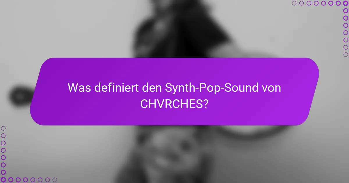 Was definiert den Synth-Pop-Sound von CHVRCHES?