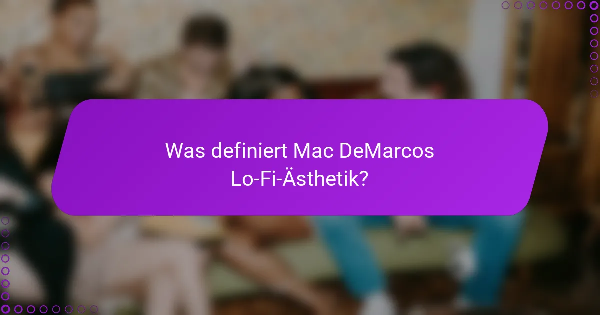 Was definiert Mac DeMarcos Lo-Fi-Ästhetik?