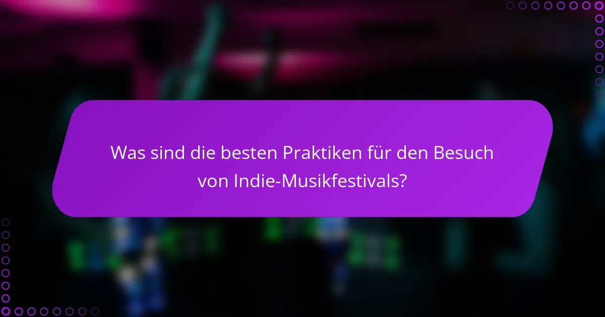 Was sind die besten Praktiken für den Besuch von Indie-Musikfestivals?