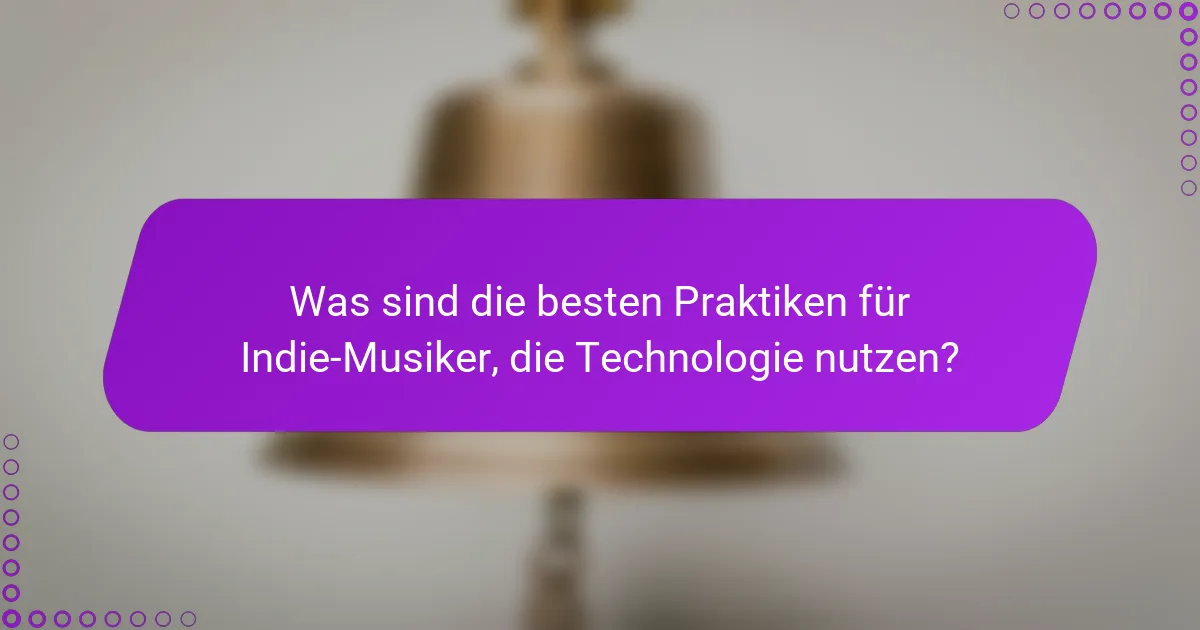 Was sind die besten Praktiken für Indie-Musiker, die Technologie nutzen?