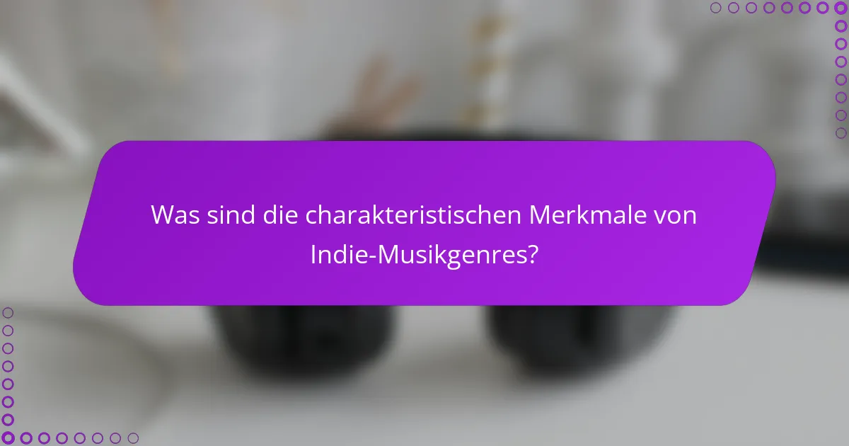 Was sind die charakteristischen Merkmale von Indie-Musikgenres?