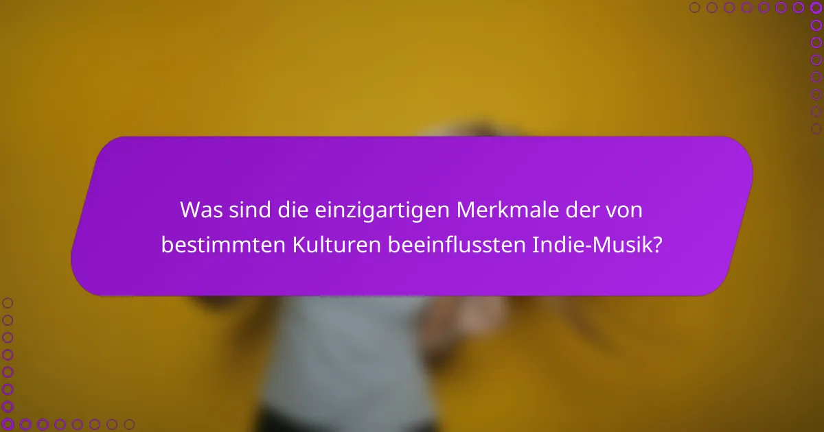 Was sind die einzigartigen Merkmale der von bestimmten Kulturen beeinflussten Indie-Musik?