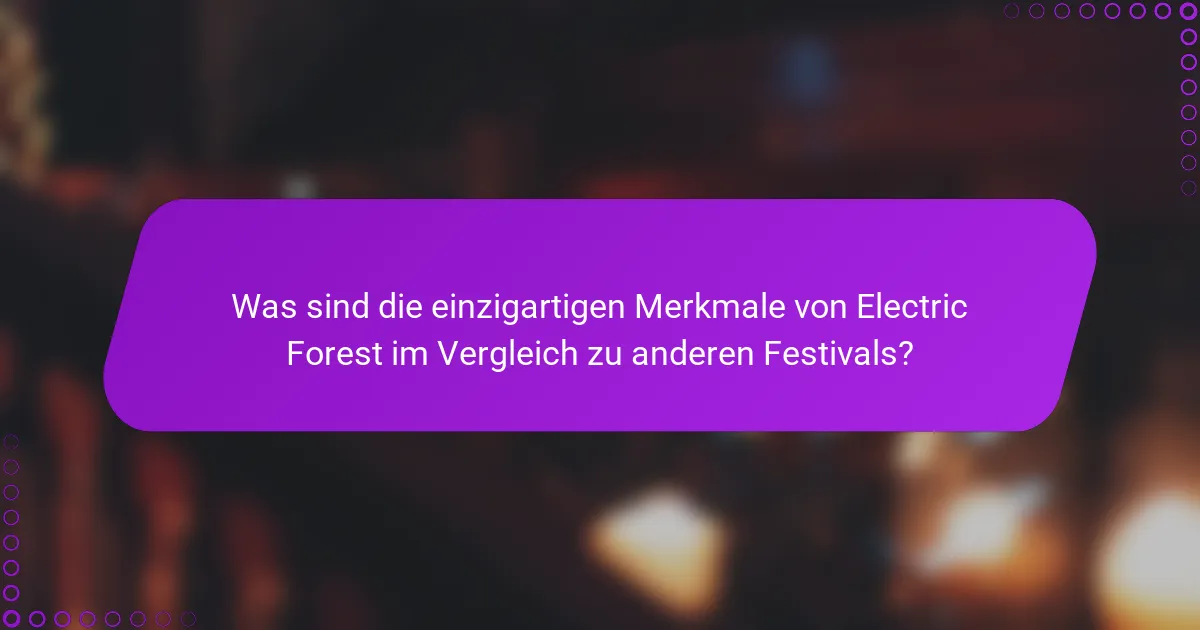 Was sind die einzigartigen Merkmale von Electric Forest im Vergleich zu anderen Festivals?