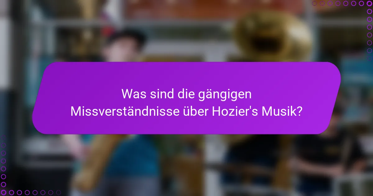 Was sind die gängigen Missverständnisse über Hozier's Musik?