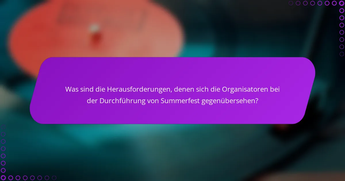 Was sind die Herausforderungen, denen sich die Organisatoren bei der Durchführung von Summerfest gegenübersehen?