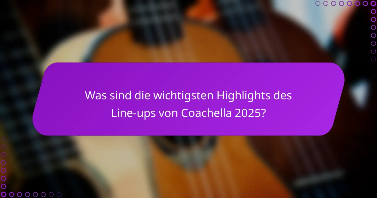 Was sind die wichtigsten Highlights des Line-ups von Coachella 2025?