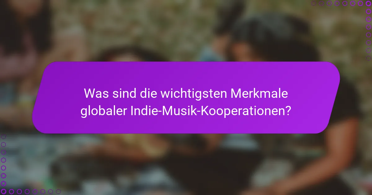Was sind die wichtigsten Merkmale globaler Indie-Musik-Kooperationen?