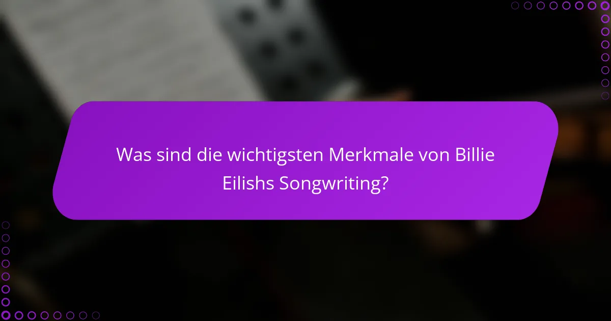 Was sind die wichtigsten Merkmale von Billie Eilishs Songwriting?