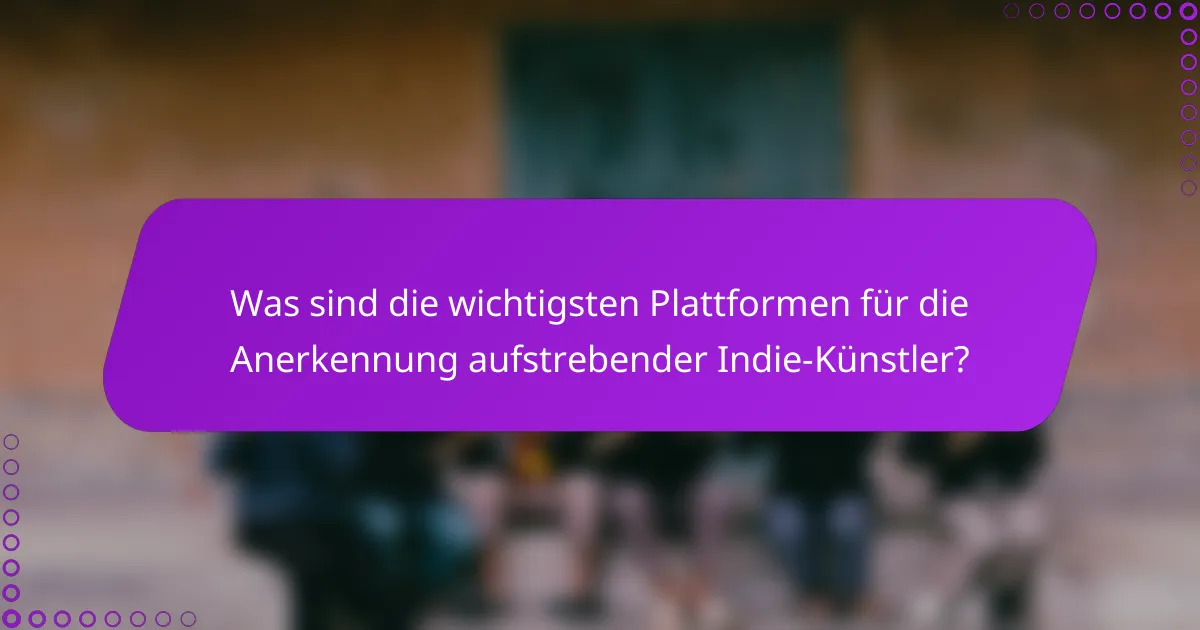 Was sind die wichtigsten Plattformen für die Anerkennung aufstrebender Indie-Künstler?