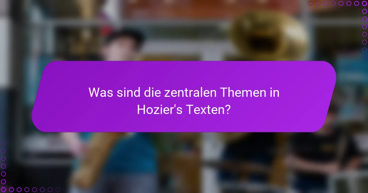 Was sind die zentralen Themen in Hozier's Texten?
