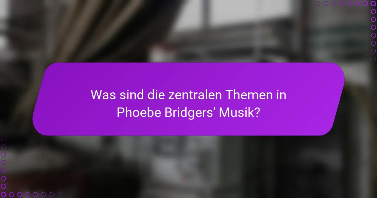 Was sind die zentralen Themen in Phoebe Bridgers' Musik?