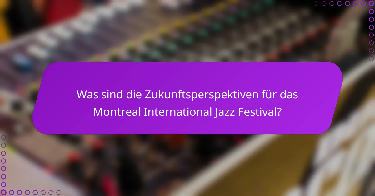 Was sind die Zukunftsperspektiven für das Montreal International Jazz Festival?
