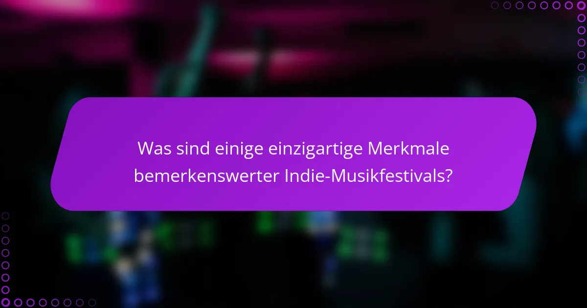 Was sind einige einzigartige Merkmale bemerkenswerter Indie-Musikfestivals?