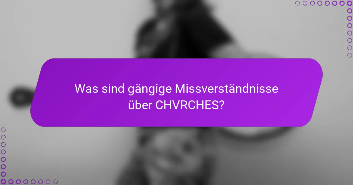 Was sind gängige Missverständnisse über CHVRCHES?