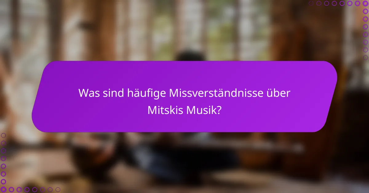 Was sind häufige Missverständnisse über Mitskis Musik?