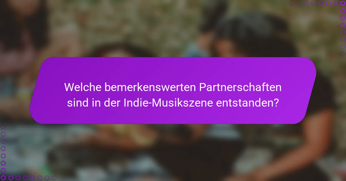 Welche bemerkenswerten Partnerschaften sind in der Indie-Musikszene entstanden?