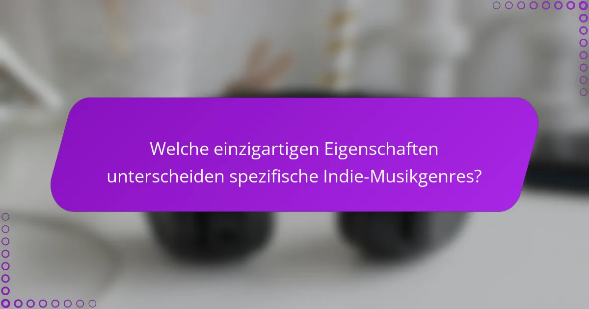 Welche einzigartigen Eigenschaften unterscheiden spezifische Indie-Musikgenres?