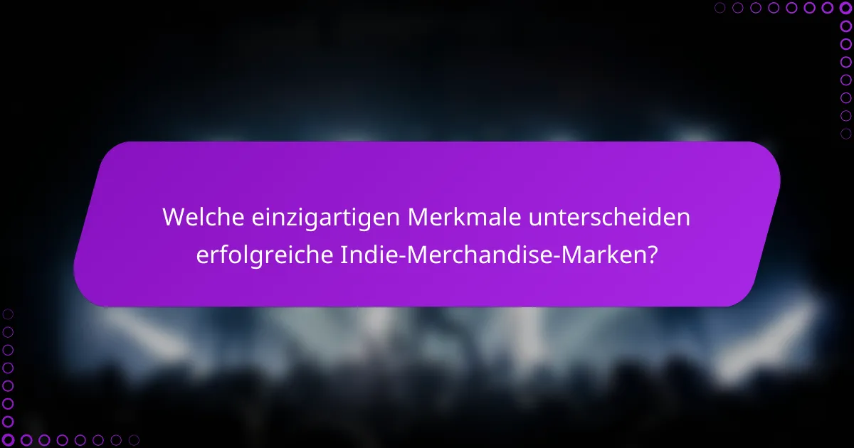 Welche einzigartigen Merkmale unterscheiden erfolgreiche Indie-Merchandise-Marken?