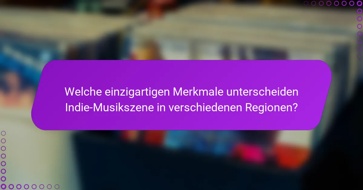 Welche einzigartigen Merkmale unterscheiden Indie-Musikszene in verschiedenen Regionen?