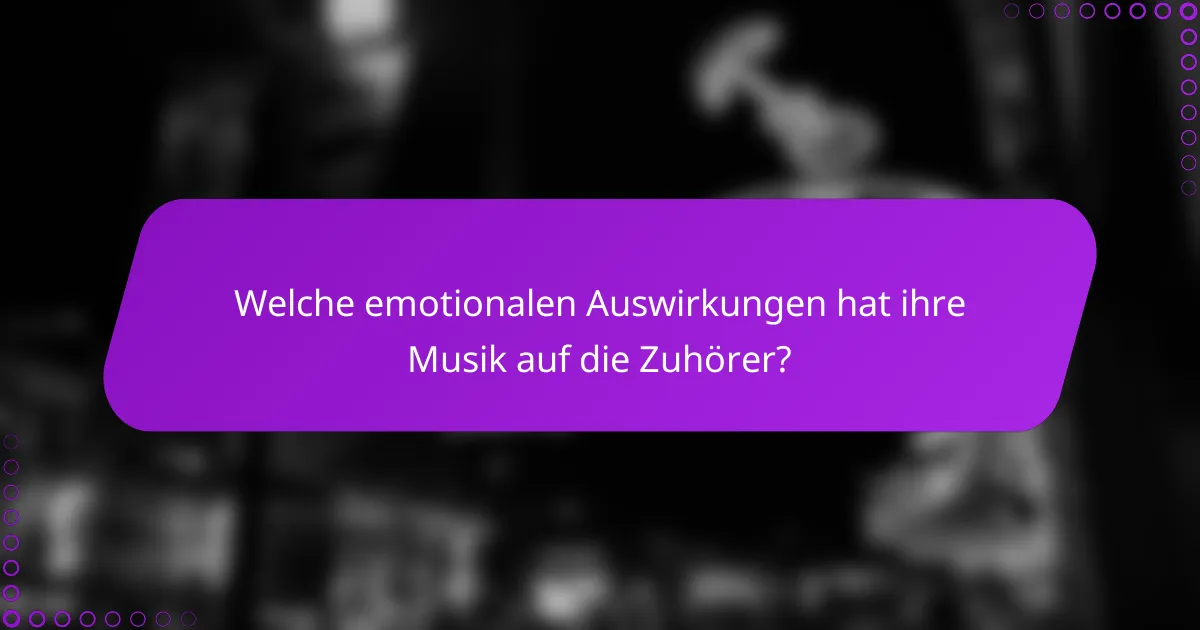 Welche emotionalen Auswirkungen hat ihre Musik auf die Zuhörer?