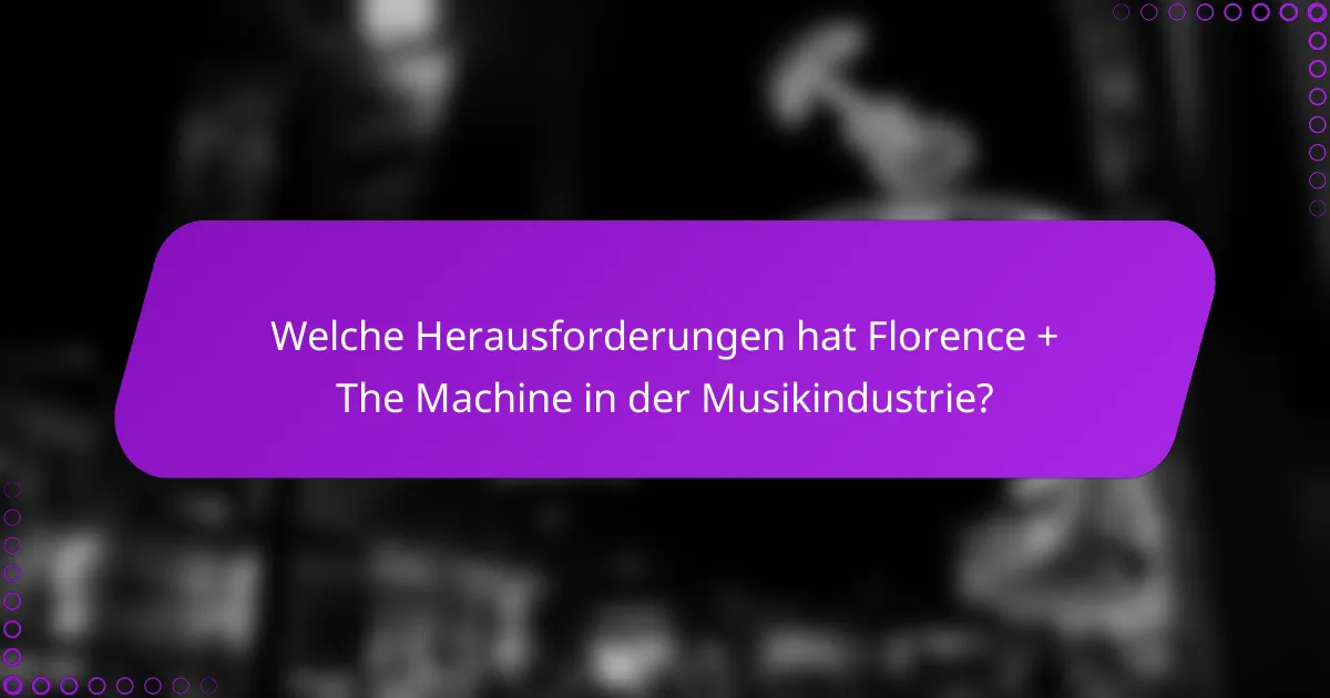Welche Herausforderungen hat Florence + The Machine in der Musikindustrie?