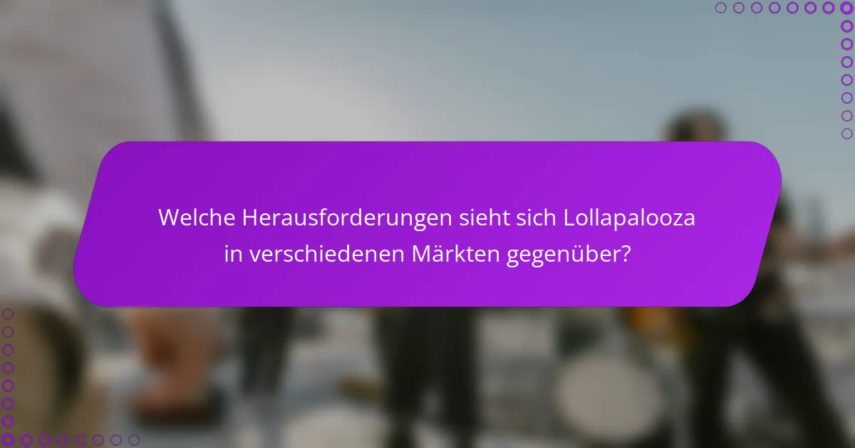 Welche Herausforderungen sieht sich Lollapalooza in verschiedenen Märkten gegenüber?