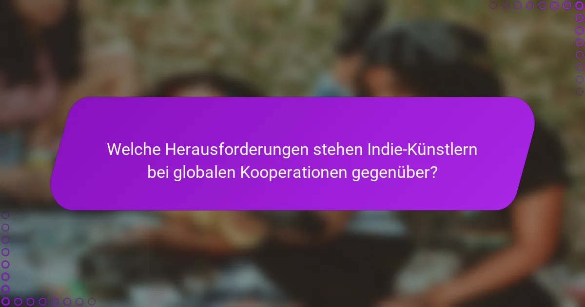 Welche Herausforderungen stehen Indie-Künstlern bei globalen Kooperationen gegenüber?
