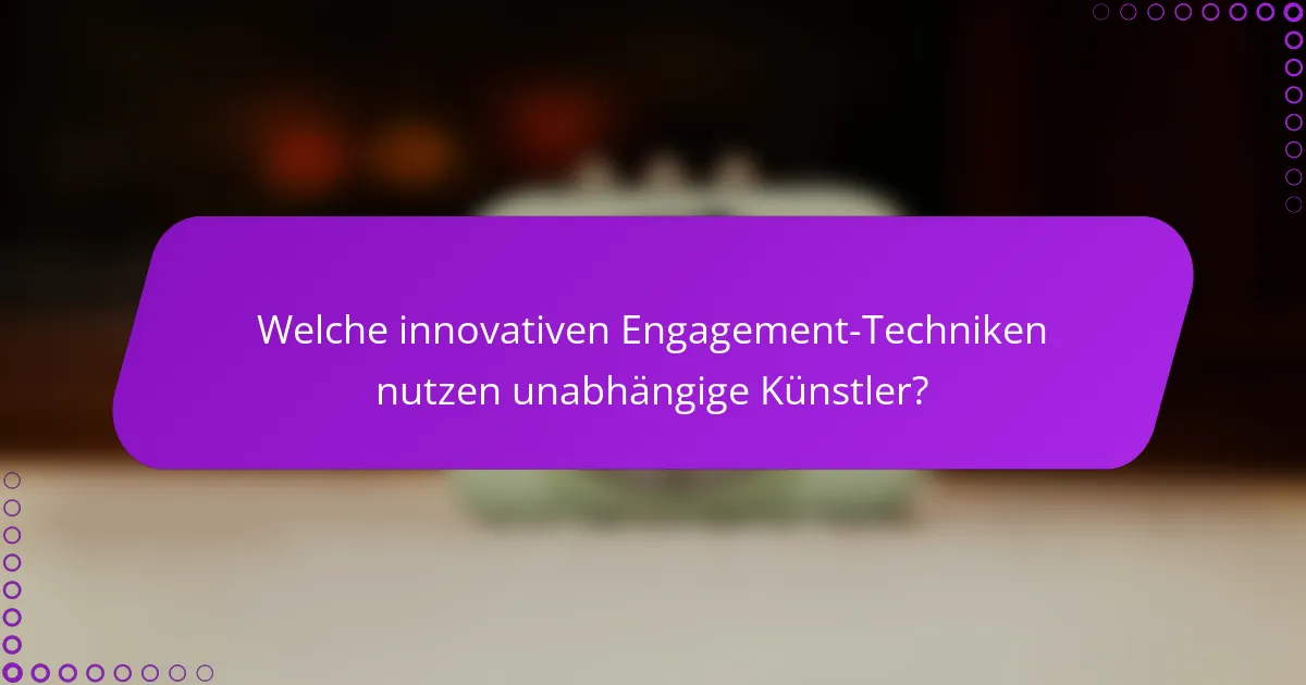 Welche innovativen Engagement-Techniken nutzen unabhängige Künstler?