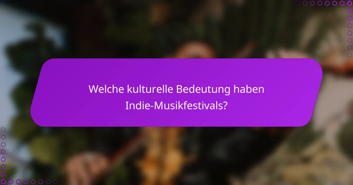 Welche kulturelle Bedeutung haben Indie-Musikfestivals?