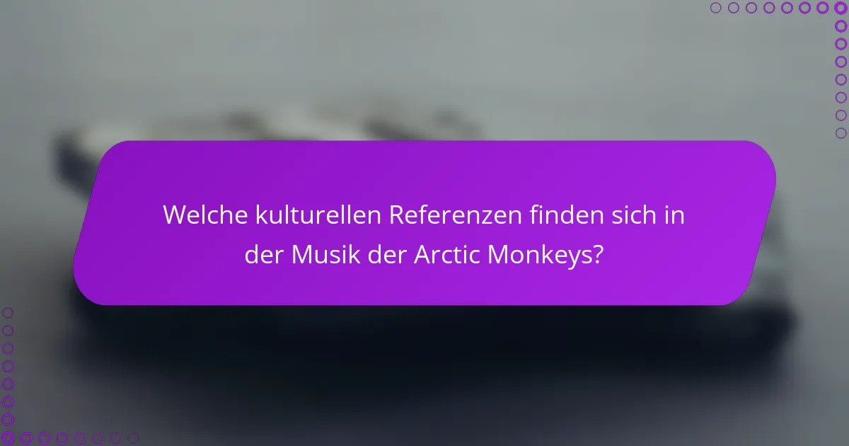 Welche kulturellen Referenzen finden sich in der Musik der Arctic Monkeys?