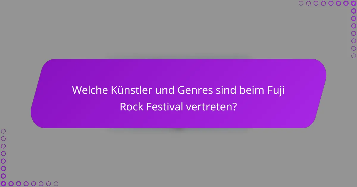 Welche Künstler und Genres sind beim Fuji Rock Festival vertreten?
