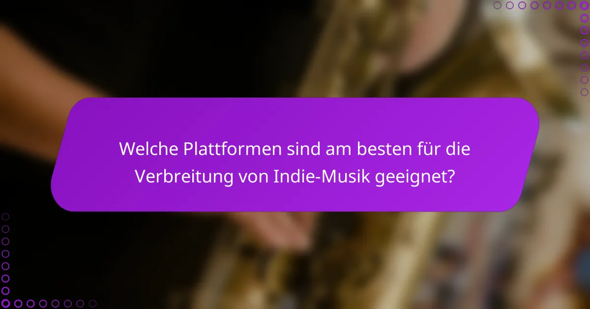 Welche Plattformen sind am besten für die Verbreitung von Indie-Musik geeignet?