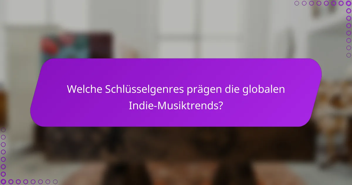 Welche Schlüsselgenres prägen die globalen Indie-Musiktrends?