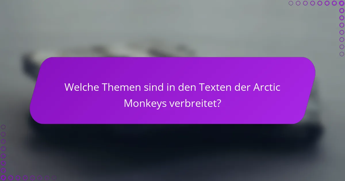 Welche Themen sind in den Texten der Arctic Monkeys verbreitet?