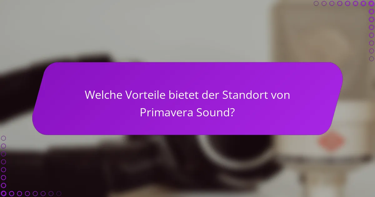 Welche Vorteile bietet der Standort von Primavera Sound?