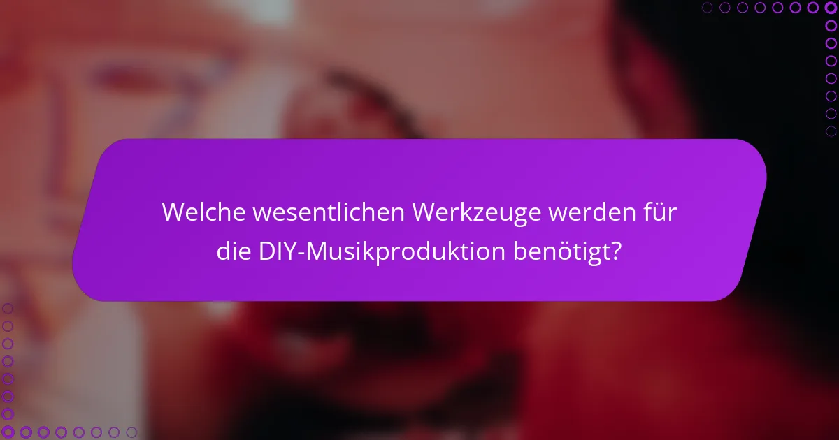 Welche wesentlichen Werkzeuge werden für die DIY-Musikproduktion benötigt?