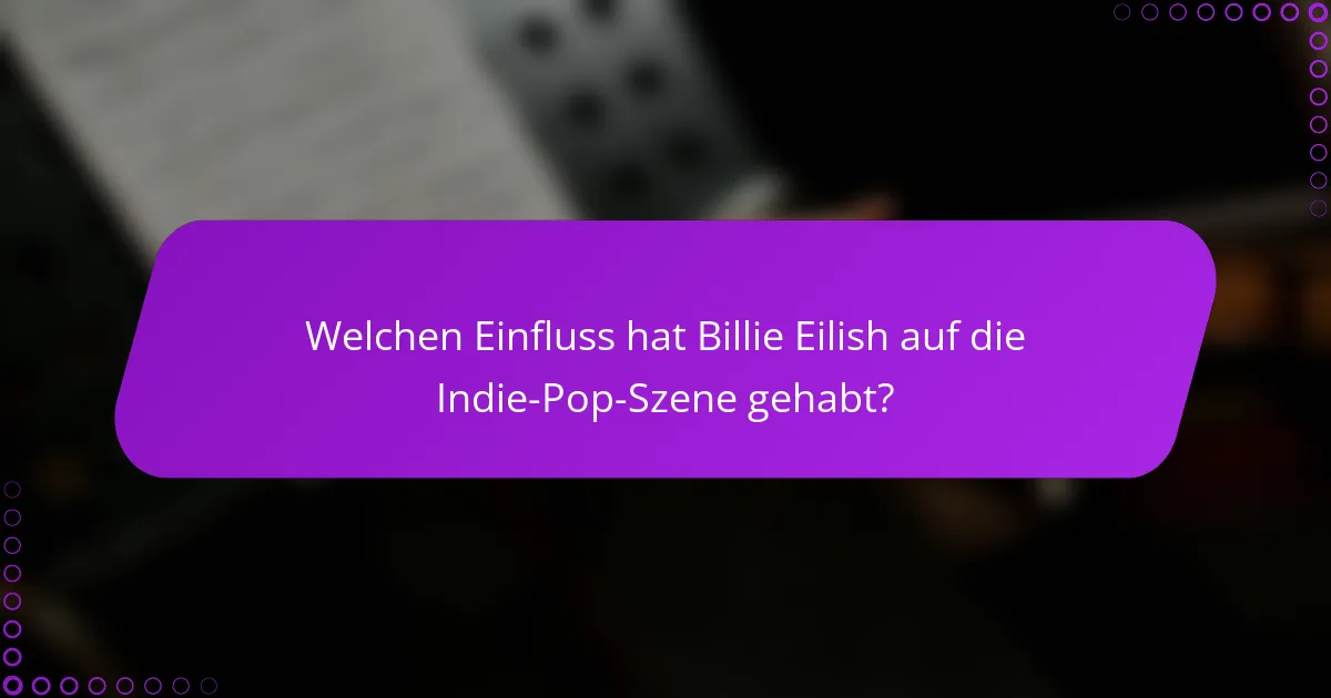 Welchen Einfluss hat Billie Eilish auf die Indie-Pop-Szene gehabt?