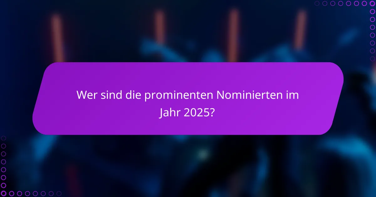 Wer sind die prominenten Nominierten im Jahr 2025?
