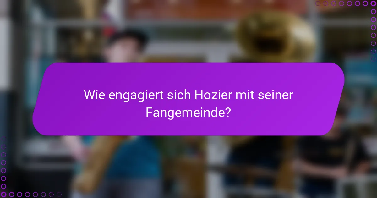 Wie engagiert sich Hozier mit seiner Fangemeinde?