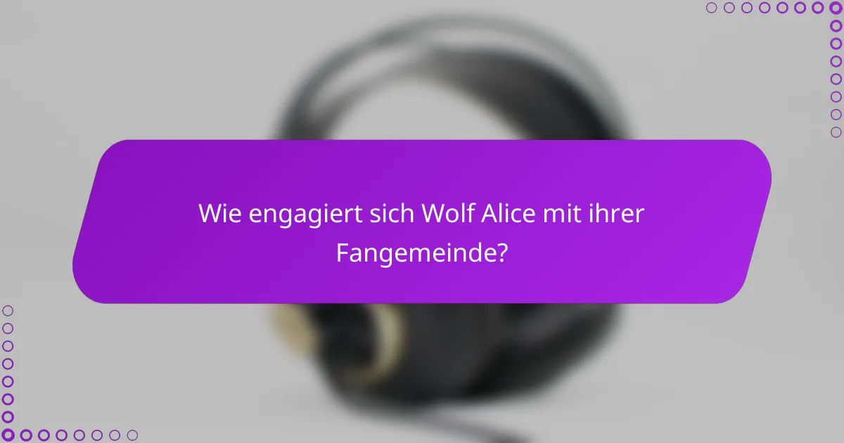 Wie engagiert sich Wolf Alice mit ihrer Fangemeinde?