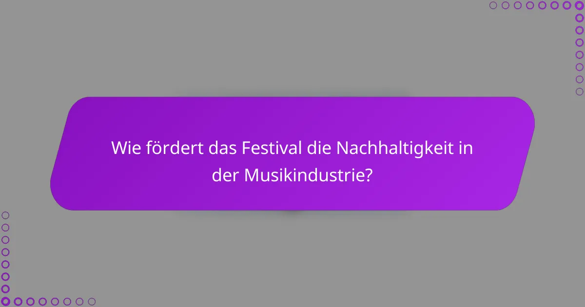Wie fördert das Festival die Nachhaltigkeit in der Musikindustrie?