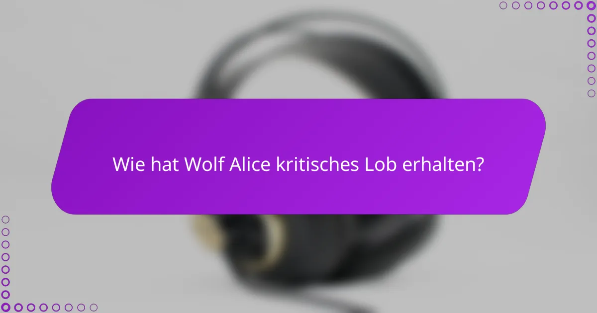 Wie hat Wolf Alice kritisches Lob erhalten?