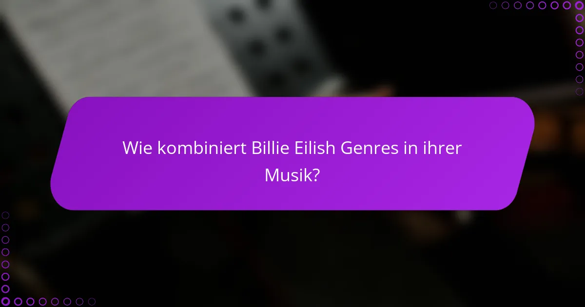 Wie kombiniert Billie Eilish Genres in ihrer Musik?