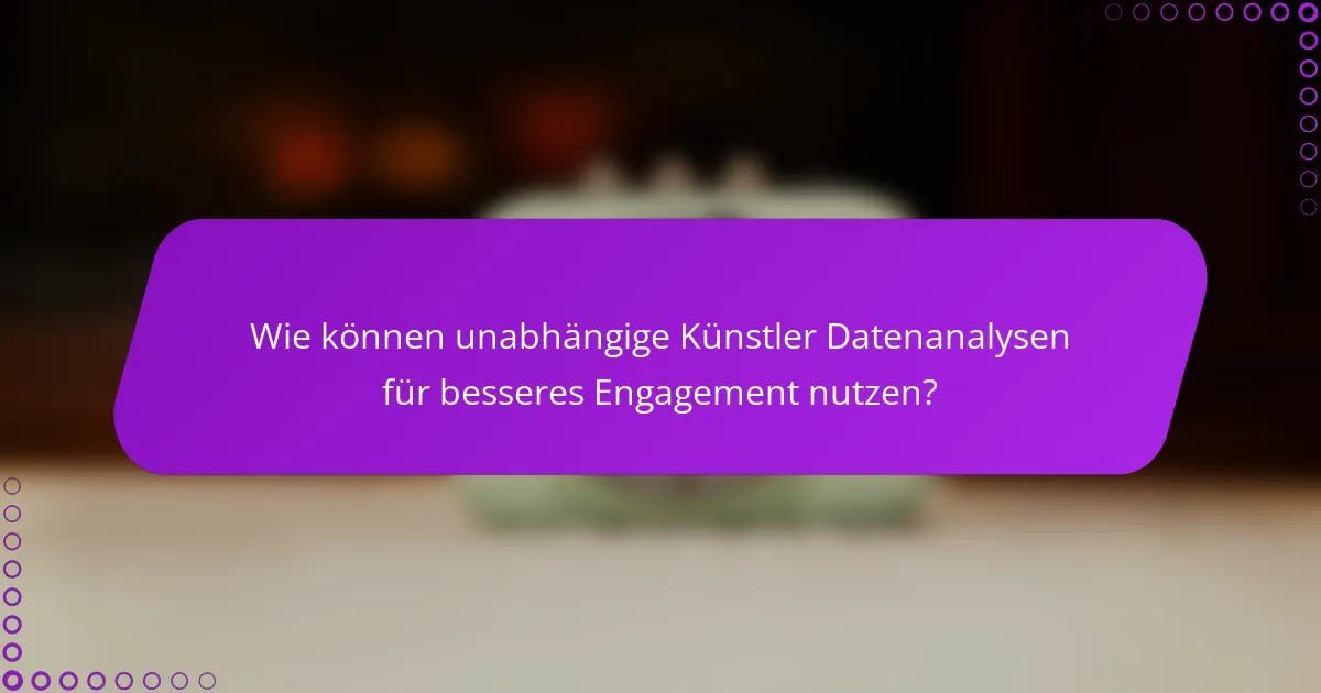 Wie können unabhängige Künstler Datenanalysen für besseres Engagement nutzen?
