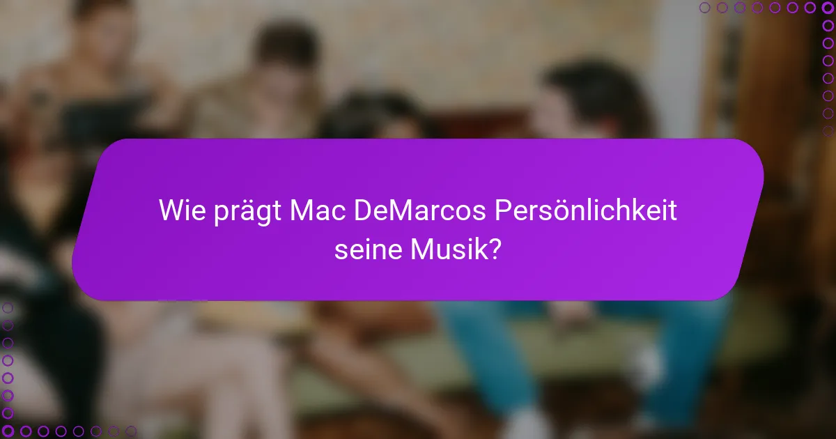 Wie prägt Mac DeMarcos Persönlichkeit seine Musik?
