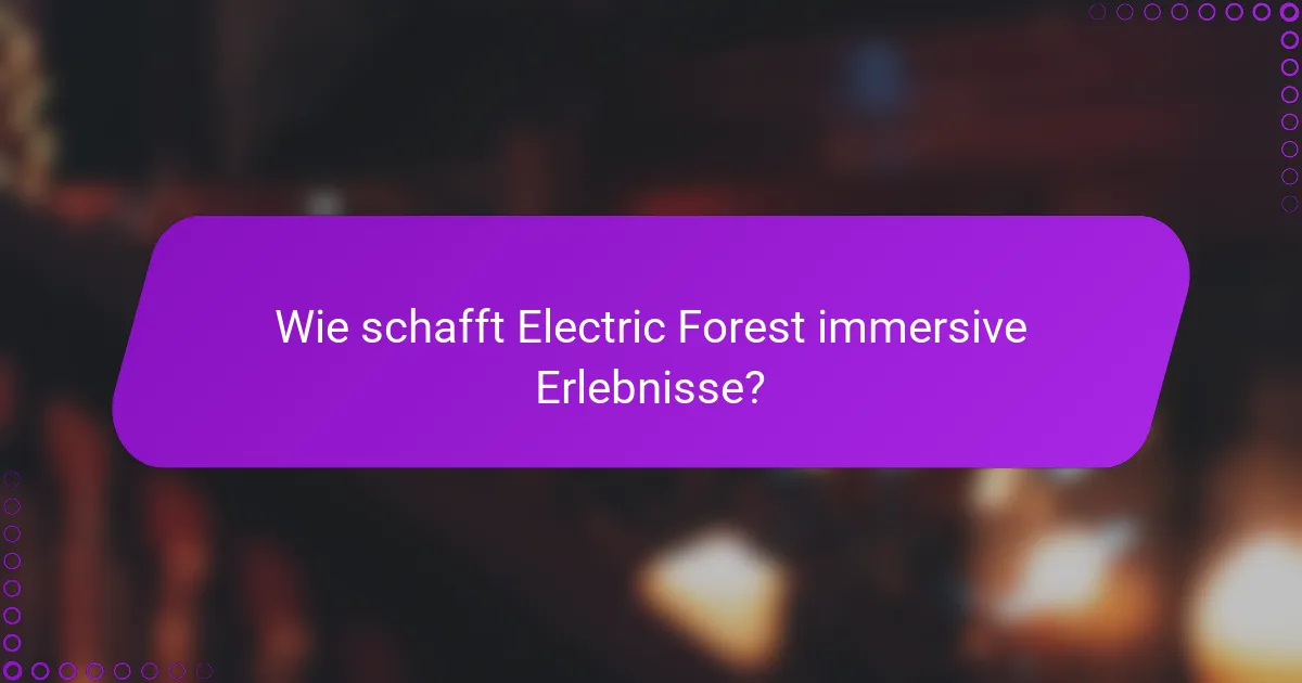 Wie schafft Electric Forest immersive Erlebnisse?